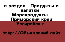  в раздел : Продукты и напитки » Морепродукты . Приморский край,Уссурийск г.